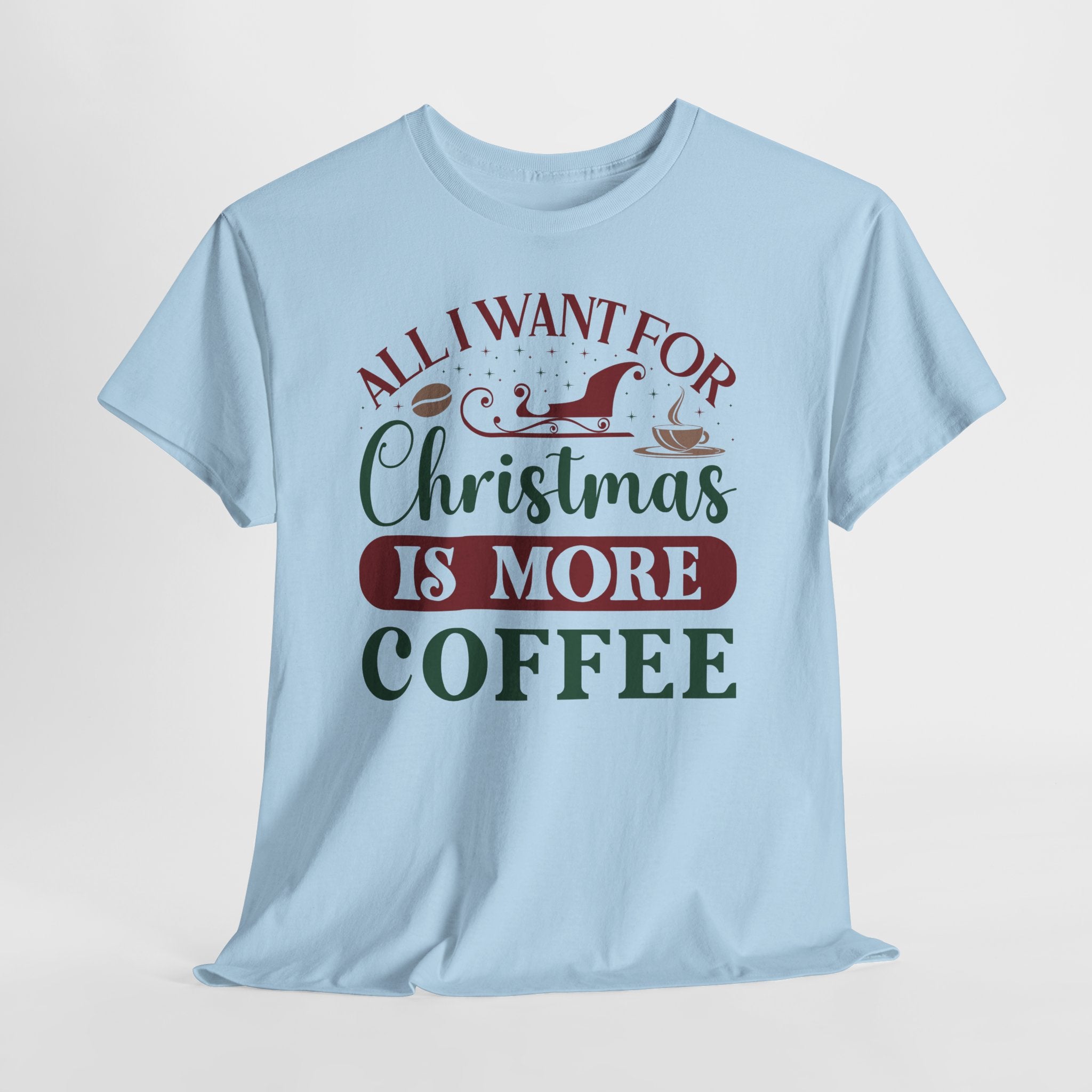 All I Want for Christmas Is More Coffee T-Shirt -- Holiday Coffee Tee
