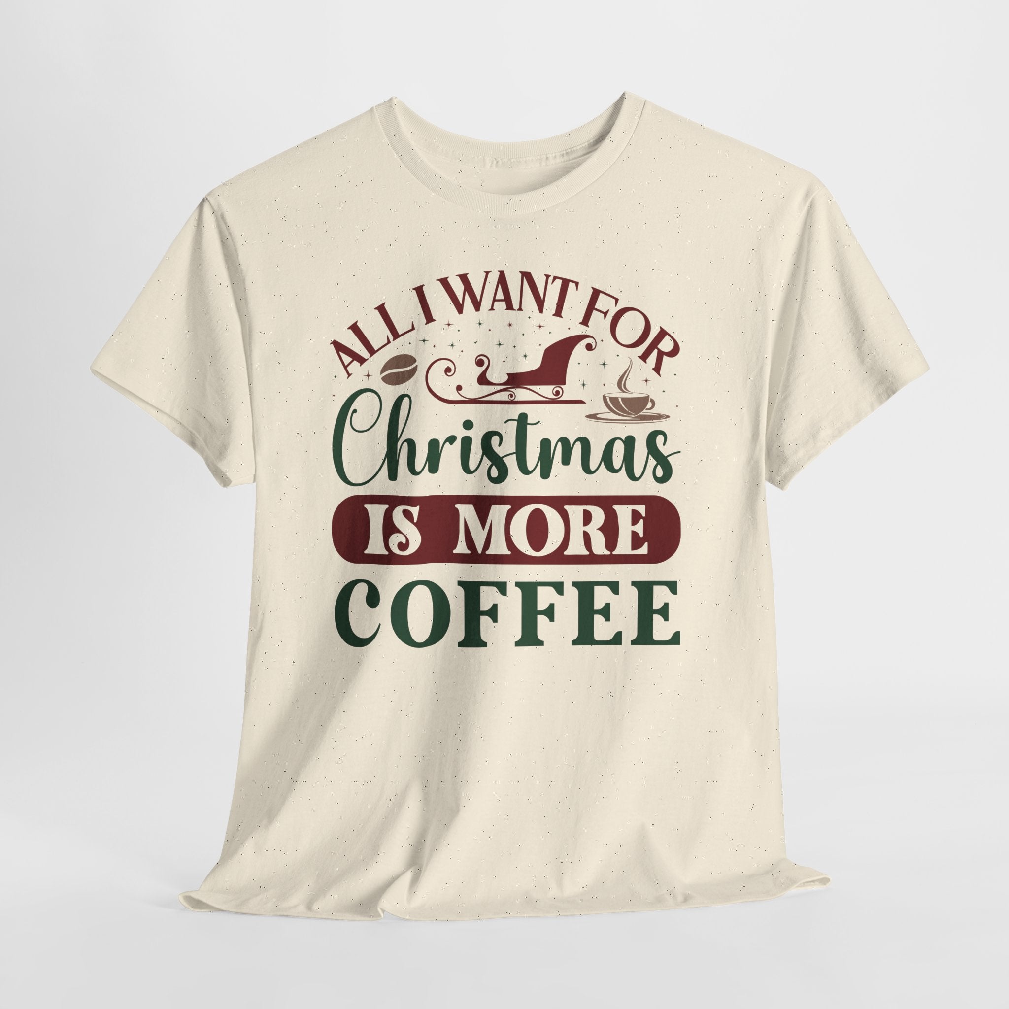 All I Want for Christmas Is More Coffee T-Shirt -- Holiday Coffee Tee